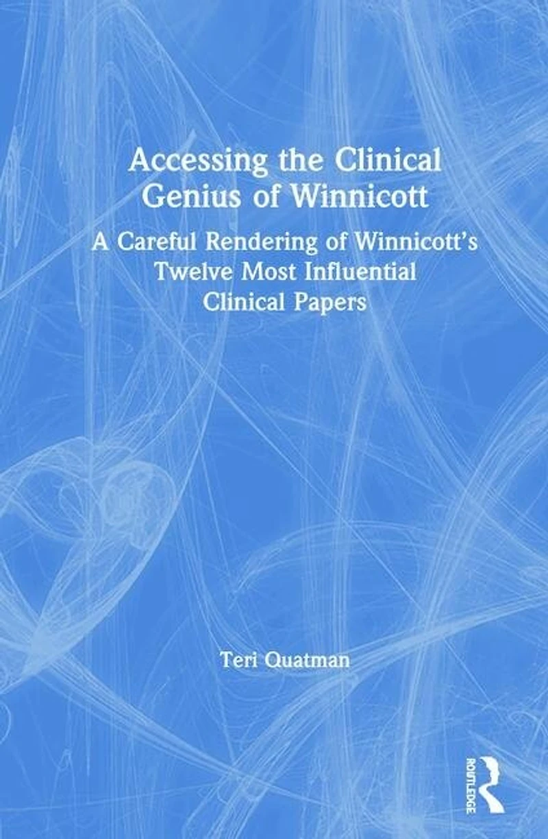 Accessing The Clinical Genius Of Winnicott: A Careful Rendering Winnicott's Twelve Most Influential Papers