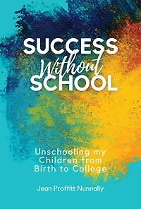 Success Without School: Unschooling My Children from Birth to College
