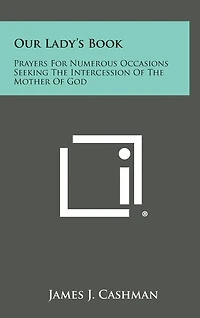 Our Lady's Book: Prayers for Numerous Occasions Seeking the Intercession of the Mother of God