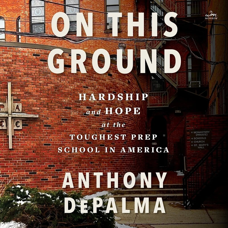 On This Ground: Hardship and Hope at the Toughest Prep School America