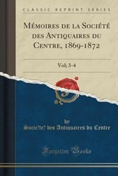 Mémoires de la Société des Antiquaires du Centre, 1869-1872: Vol; 3-4 (Classic Reprint)