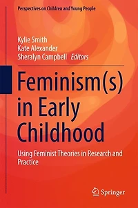 Feminism(s) Early Childhood: Using Feminist Theories Research And Practice