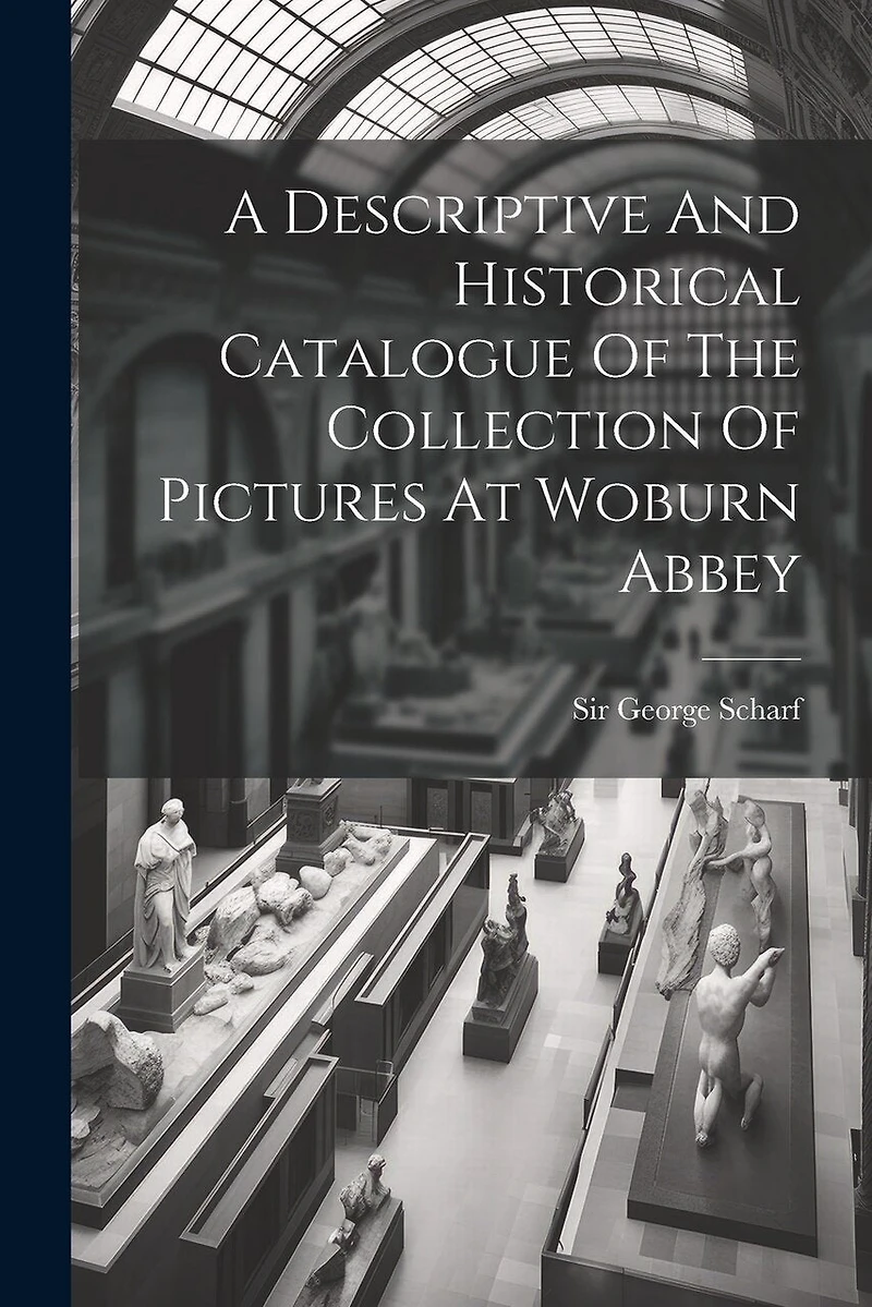 A Descriptive And Historical Catalogue Of The Collection Of Pictures At Woburn Abbey