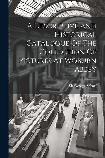 A Descriptive And Historical Catalogue Of The Collection Of Pictures At Woburn Abbey