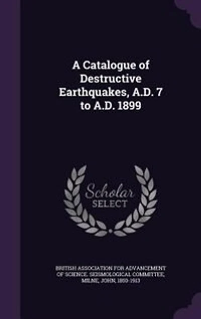 A Catalogue of Destructive Earthquakes, A. D. 7 to 1899 (Classic Reprint)