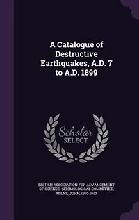 A Catalogue of Destructive Earthquakes, A. D. 7 to 1899 (Classic Reprint)