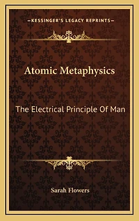 Atomic Metaphysics: The Electrical Principle Of Man
