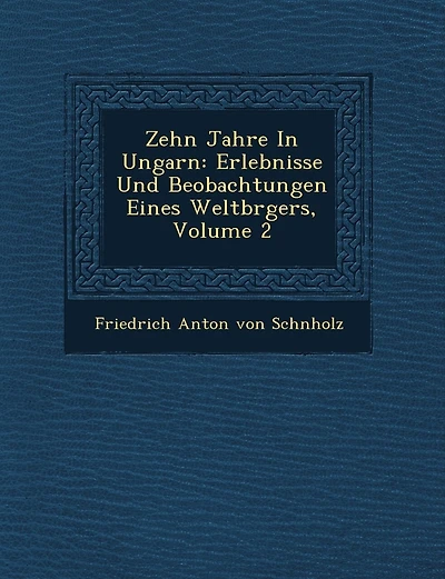 Zehn Jahre in Ungarn: Erlebnisse Und Beobachtungen Eines Weltb Rgers, Volume 2
