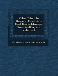 Zehn Jahre in Ungarn: Erlebnisse Und Beobachtungen Eines Weltb Rgers, Volume 2