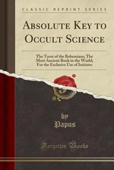 Absolute Key to Occult Science: The Tarot of the Bohemians; The Most Ancient Book in the World, for the Exclusive Use of Initiates