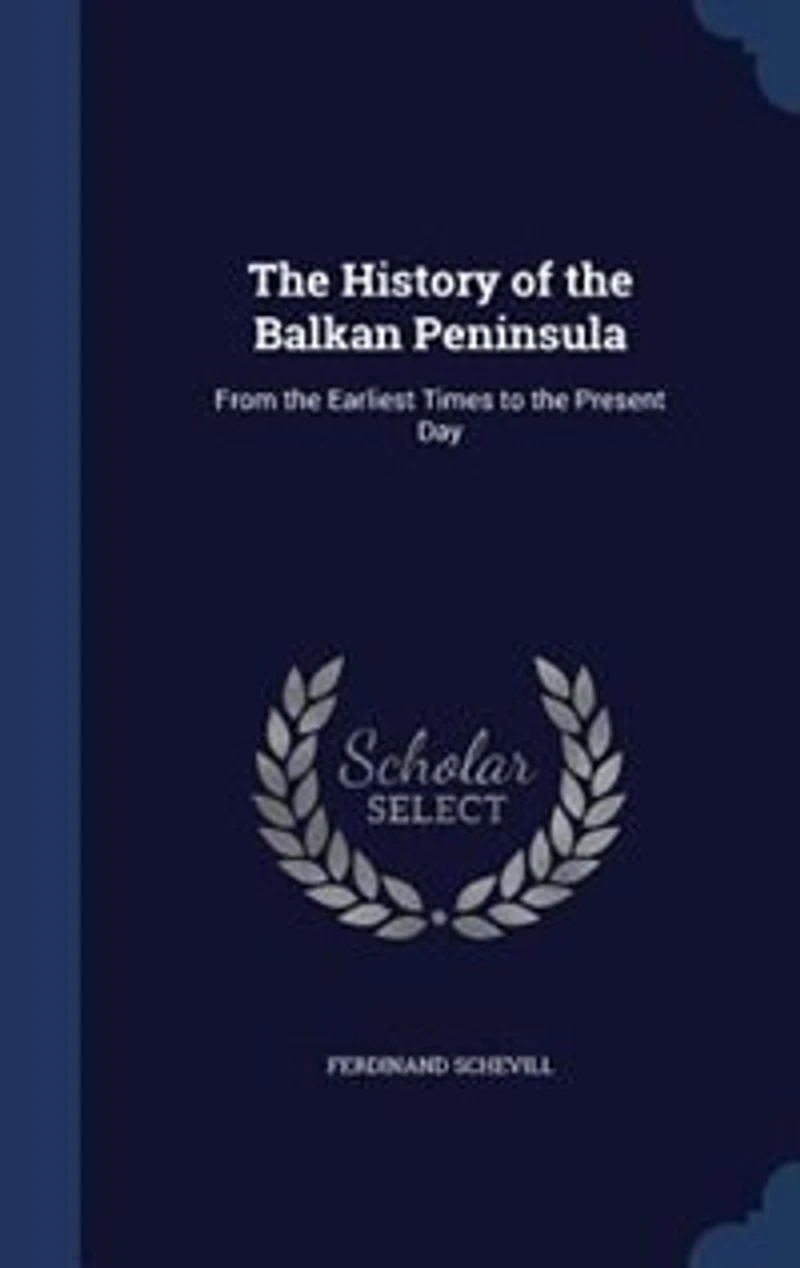The History of the Balkan Peninsula: From the Earliest Times to the Present Day