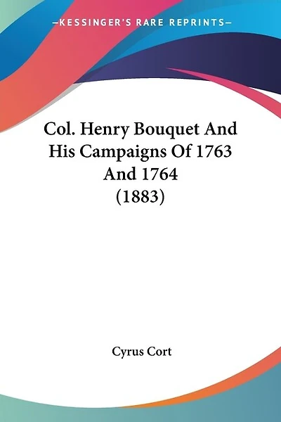 Col. Henry Bouquet And His Campaigns Of 1763 And 1764 (1883)