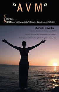 "Avm" A Victorious Michelle: Testimony of God's Miracles & Evidence His Grace!