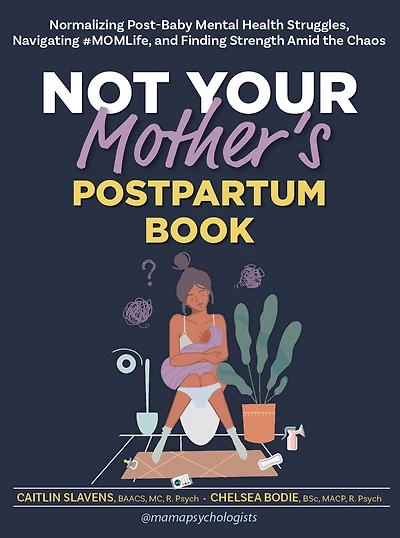 Not Your Mother's Postpartum Book: Normalizing Post-Baby Mental Health Struggles, Navigating #Momlife, and Finding Strength Amid the Chaos