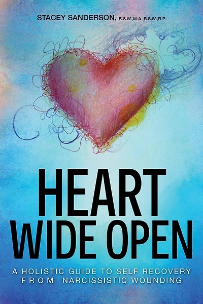 Heart Wide Open: A Holistic Guide to Self Recovery from Narcissistic Wounding