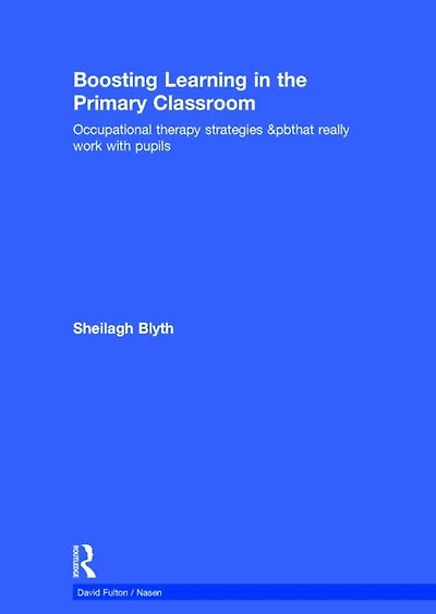 Boosting Learning the Primary Classroom: Occupational therapy strategies that really work with pupils