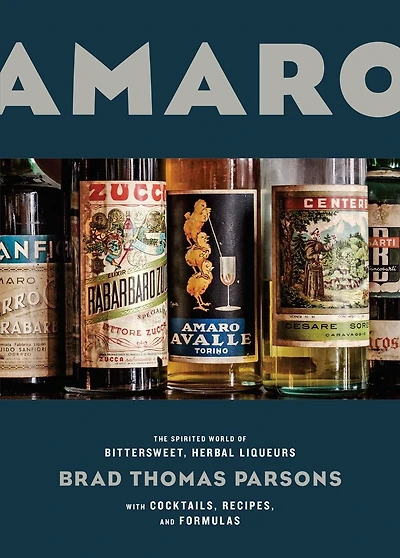 Amaro: The Spirited World of Bittersweet, Herbal Liqueurs, with Cocktails, Recipes, andFormulas