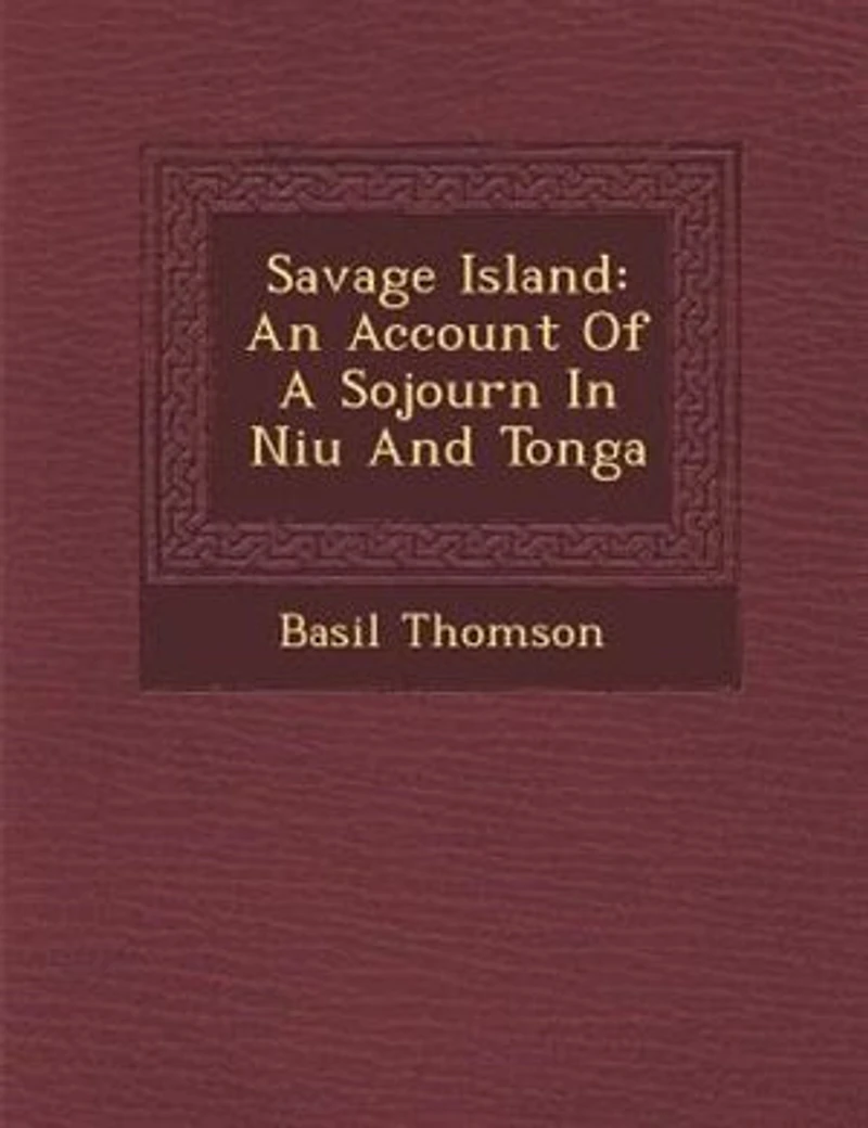 Savage Island: An Account Of A Sojourn In Niu? And Tonga