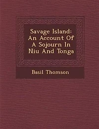 Savage Island: An Account Of A Sojourn In Niu? And Tonga