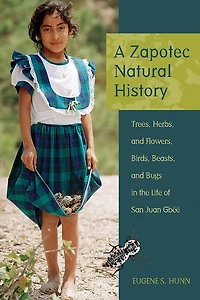 A Zapotec Natural History: Trees, Herbs, and Flowers, Birds, Beasts, Bugs the Life of San Juan Gbëë