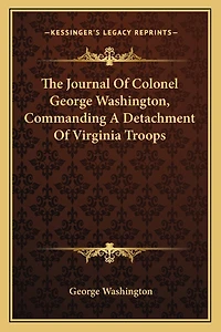 The Journal Of Colonel George Washington, Commanding A Detachment Of Virginia Troops