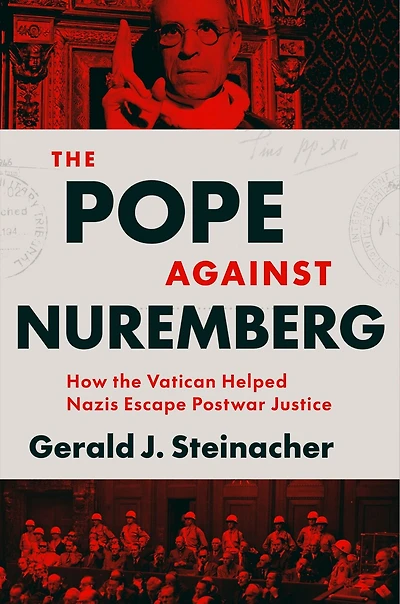 The Pope Against Nuremberg: How the Vatican Helped Nazis Escape Postwar Justice