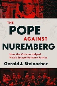 The Pope Against Nuremberg: How the Vatican Helped Nazis Escape Postwar Justice