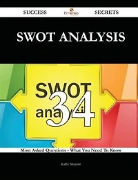 Swot Analysis 34 Success Secrets - 34 Most Asked Questions on Swot Analysis - What You Need to Know
