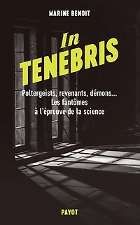 tenebris: poltergeists, revenants, démons... les fantômes à l'épreuve de la science