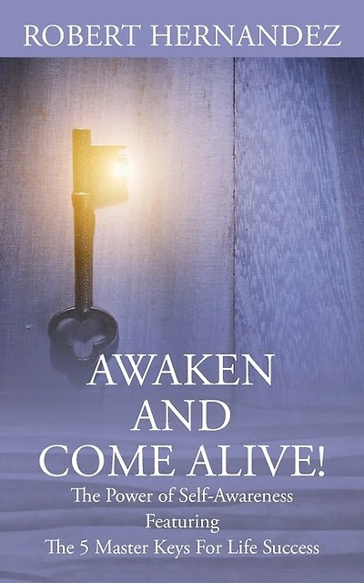 Awaken and Come Alive! The Power of Self Awareness featuring The 5 Master Keys For Life Success