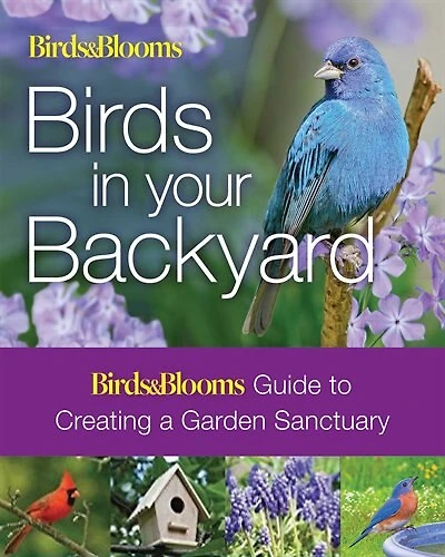 Birds & Blooms: Birds In Your Backyard: Guide To Creating A Garden Sanctuary
