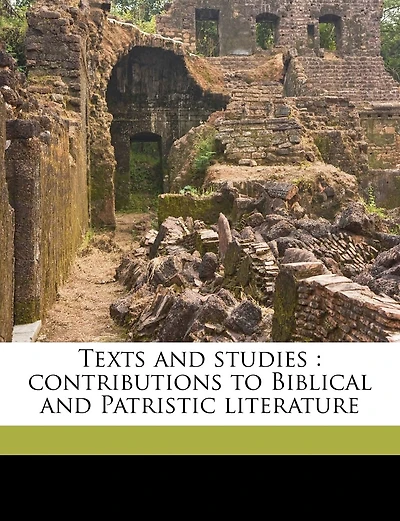 Texts and Studies: Contributions to Biblical and Patristic Literature Part 2; Volume 2