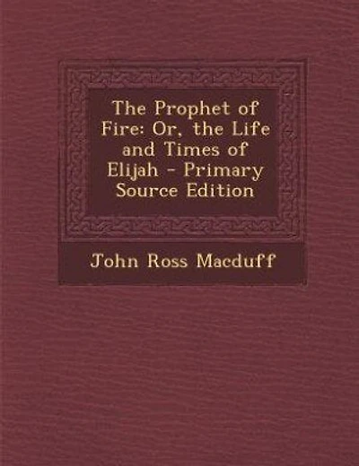 The Prophet of Fire: Or, the Life and Times of Elijah