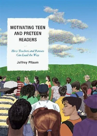 Motivating Teen and Preteen Readers: How Teachers Parents Can Lead the Way