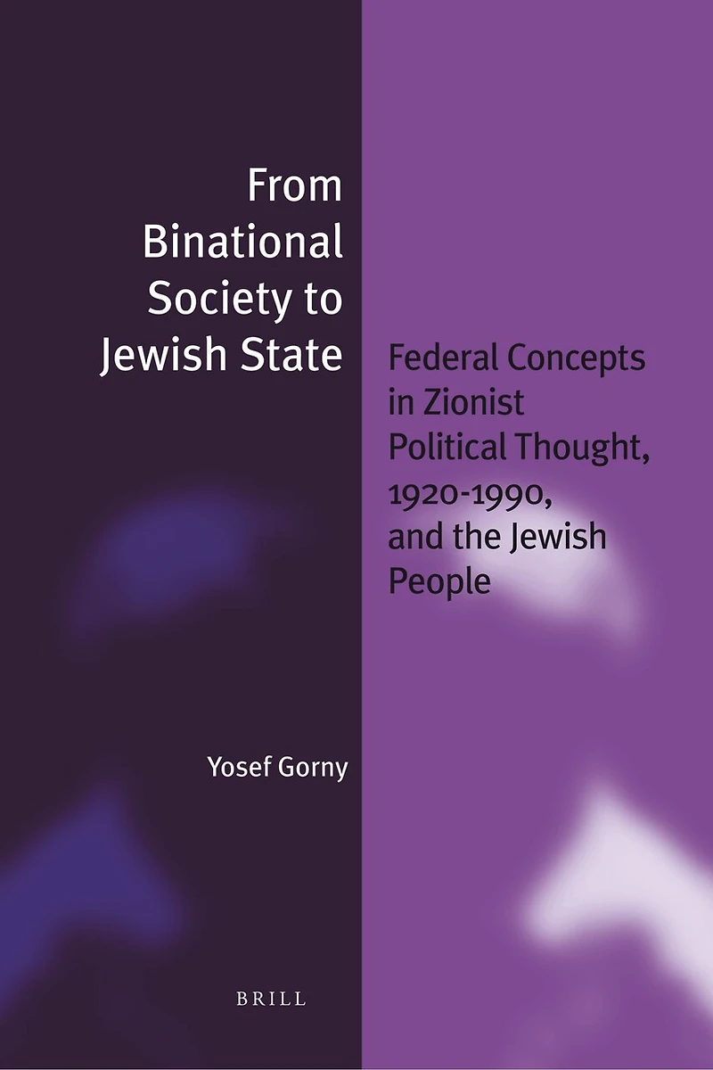 From Binational Society to Jewish State: Federal Concepts Zionist Political Thought, 1920-1990, and the People
