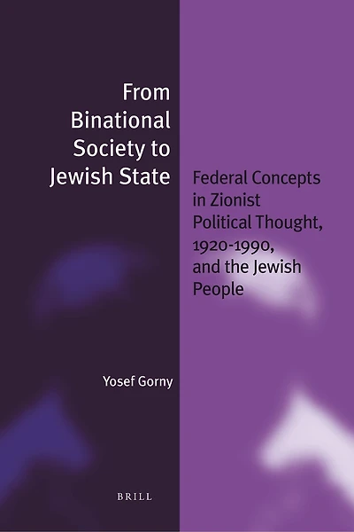 From Binational Society to Jewish State: Federal Concepts Zionist Political Thought, 1920-1990, and the People