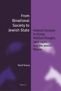 From Binational Society to Jewish State: Federal Concepts Zionist Political Thought, 1920-1990, and the People