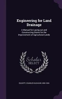 Engineering for Land Drainage: A Manual for Laying out and Constructing Drains for the Improvement of Agricultural Lands