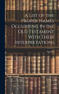 A List of the Proper Names Occurring in the Old Testament With Their Interpretations