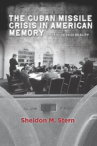 The Cuban Missile Crisis American Memory: Myths versus Reality