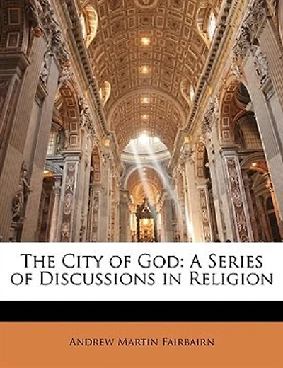 The City Of God: A Series Of Discussions In Religion