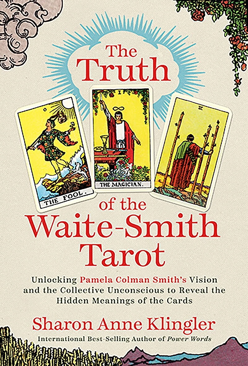 the Truth of Waite-Smith Tarot: Unlocking Pamela Colman Smiths Vision and Collective Unconscious to Reveal Hidden Meanings Cards