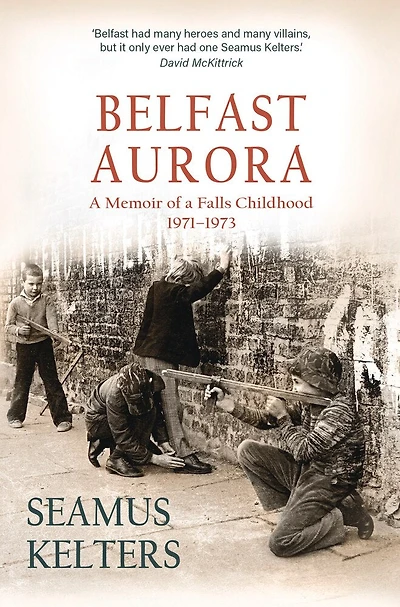 Belfast Aurora: a Memoir of Falls Childhood, 1971–1974