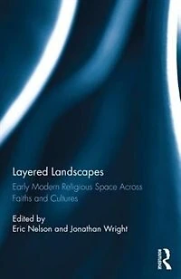 Layered Landscapes: Early Modern Religious Space Across Faiths And Cultures