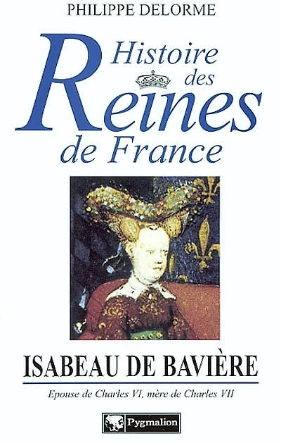 Isabeau de Bavière : épouse de Charles VI, mère de Charles VII: épouse de Charles VI, mère de Charles VII