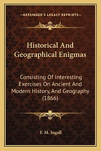 Historical And Geographical Enigmas: Consisting Of Interesting Exercises On Ancient And Modern History, And Geography (1866)
