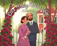 One Holy Marriage: The Story of Louis and Zélie Martin