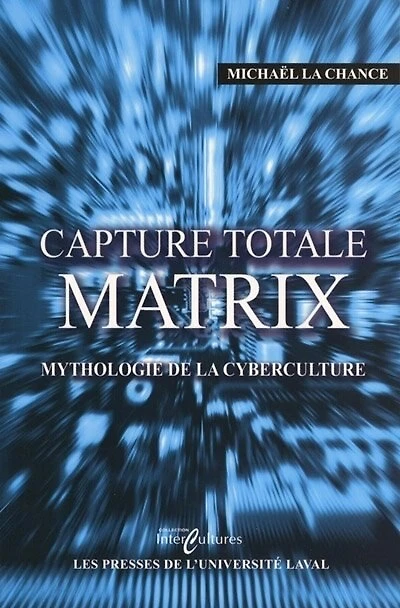 Capture totale - MATRIX : mythologie de la cyberculture: cyberculture