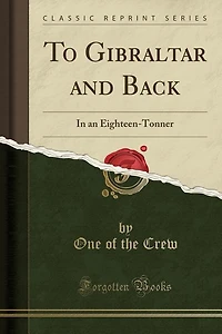 To Gibraltar and Back: In an Eighteen-Tonner (Classic Reprint)