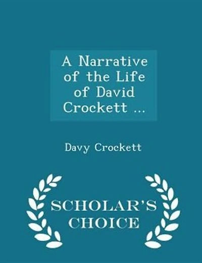 A Narrative of the Life of David Crockett ... - Scholar's Choice Edition